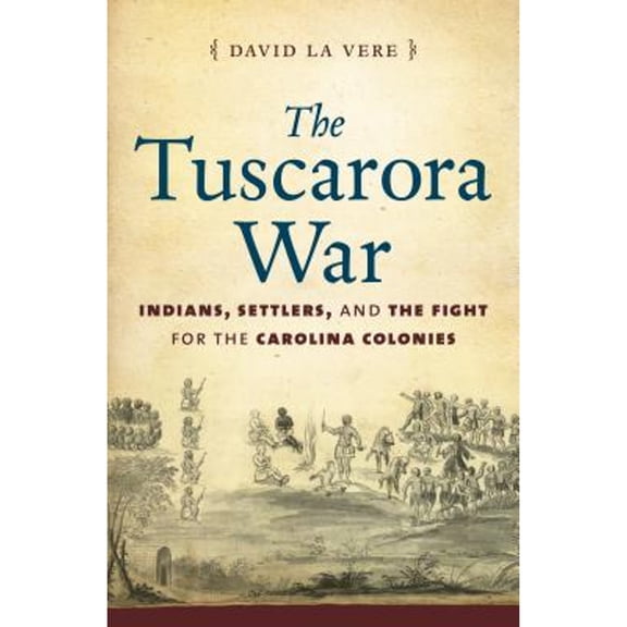 Pre-Owned The Tuscarora War : Indians, Settlers, and the Fight for the Carolina Colonies (Hardcover) 9781469610900