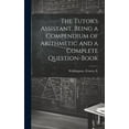 thumbnail image 1 of The Tutor's Assistant, Being a Compendium of Arithmetic and a Complete Question-book, (Hardcover), 1 of 1