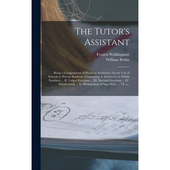 The Tutor's Assistant [microform]: Being a Compendium of Practical Arithmetic, for the Use of Schools or Private Student, (Hardcover)