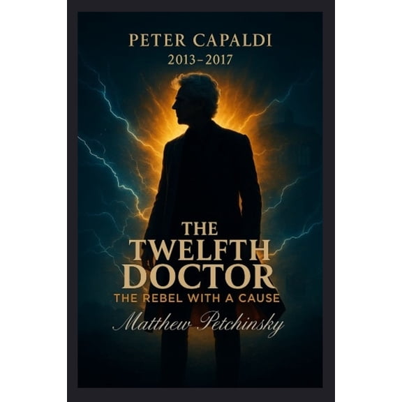 The Twelfth Doctor: The Rebel with a Cause (Peter Capaldi, 2013-2017), (Paperback)