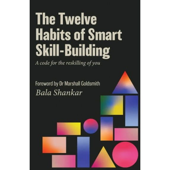 The Twelve Habits of Smart Skill-Building: A Code for the Reskilling of You, (Paperback)