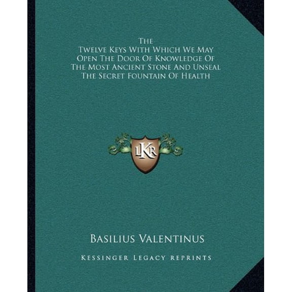The Twelve Keys With Which We May Open The Door Of Knowledge Of The Most Ancient Stone And Unseal The Secret Fountain Of Health Paperback 1162882778 9781162882772 Basilius Valentinus