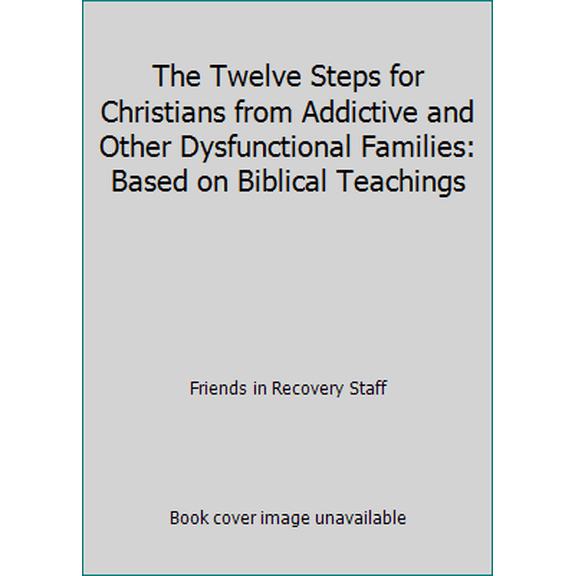Pre-Owned The Twelve Steps for Christians from Addictive and Other Dysfunctional Families: Based on Biblical Teachings (Paperback) 0941405060 9780941405065