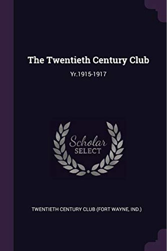 The Twentieth Century Club: Yr.1915-1917 Paperback 1378239512 9781378239513 Twentieth Century Club Fort Wayne, Ind.