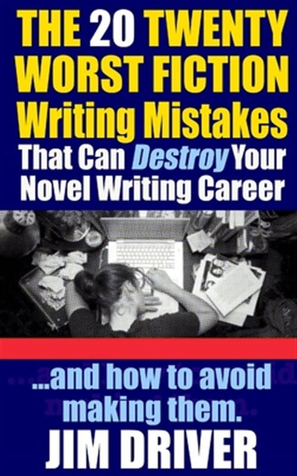 How to Write: The Twenty 20 Worst Fiction Writing Mistakes That Can ...