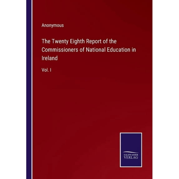 The Twenty Eighth Report of the Commissioners of National Education in Ireland:Vol. I