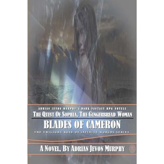 Sophia, the Gingerbread Woman: The Dynasty Realms VIII: The Blades of Cameron The Twilight Rose of Infinite Worlds Volume 8 Paperback 1546335005 9781546335009 Adrian Jevon Murphy