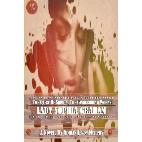 The Twilight Rose of Infinite Worlds: The Quest of Sophia, The Gingerbread Woman : The Dynasty Realms VII: Lady Sophia Graham (Series #7) (Paperback)