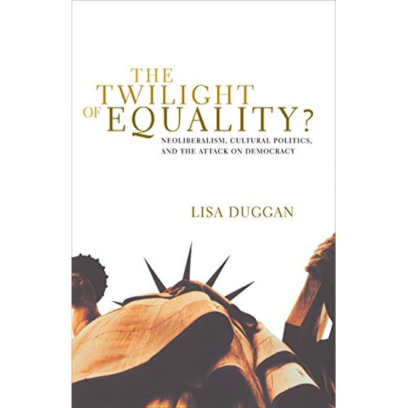 Pre-Owned The Twilight of Equality: Neoliberalism, Cultural Politics, and the Attack on Democracy (Paperback) 0807079553 9780807079553