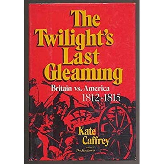 Pre-Owned The Twilight's Last Gleaming: Britain Vs. America 1812-1815 (Hardcover) 0812819209 9780812819205