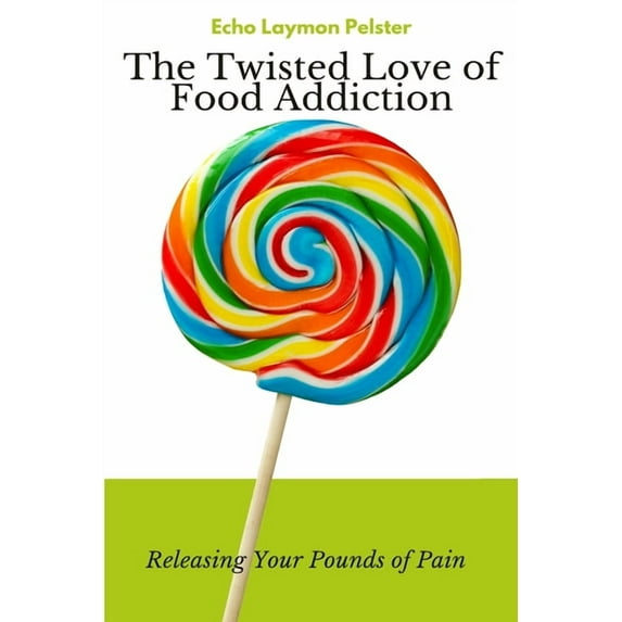 The Twisted Love of Food Addiction, (Paperback)