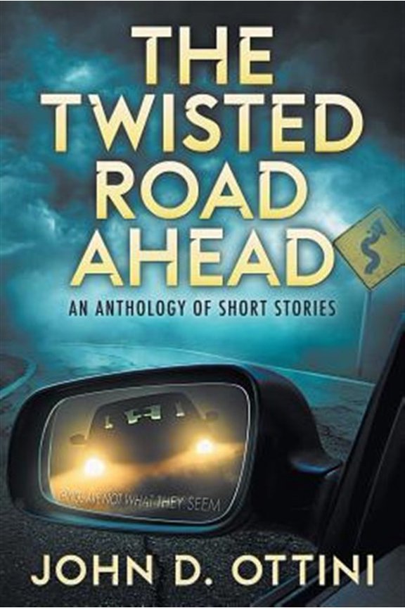 The Twisted Road Ahead: An Anthology of Short Stories (Paperback) by John D Ottini
