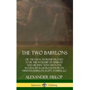 The Two Babylons or the Papal Worship Proved to Be the Worship of Nimrod and His Wife With Sixty-One Wood-cut Illustra, Hardcover