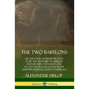 The Two Babylons or the Papal Worship Proved to Be the Worship of Nimrod and His Wife With Sixty-One Wood-cut Illustra, Paperback
