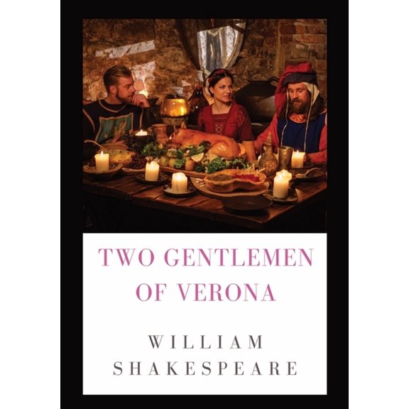 The Two Gentlemen of Verona: a comedy by William Shakespeare (1589 - 1593), (Paperback)