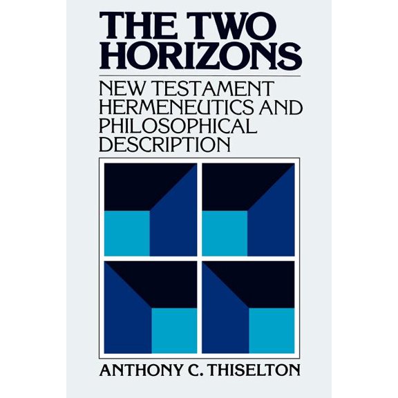The Two Horizons: New Testament Hermeneutics and Philosophical Description with Special Reference to Heidegger, Bultmann, (Paperback)