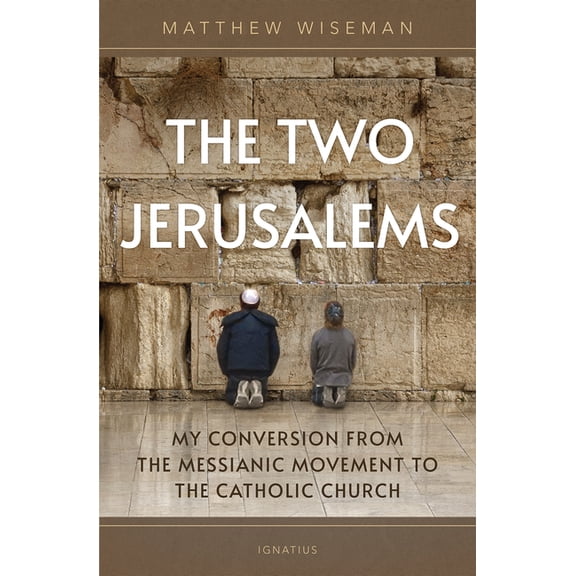 The Two Jerusalems: My Conversion from the Messianic Movement to the Catholic Church, (Paperback)
