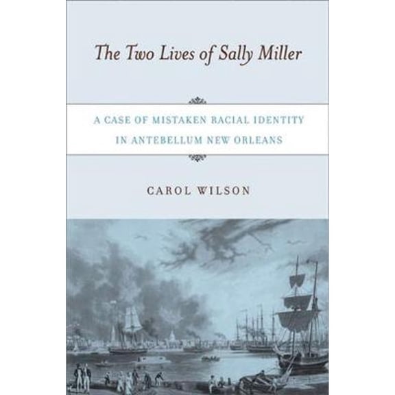 Pre-Owned The Two Lives of Sally Miller: A Case of Mistaken Racial Identity in Antebellum New Orleans (Paperback) 0813540585 9780813540580