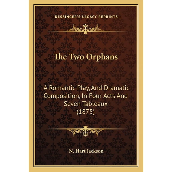 The Two Orphans : A Romantic Play, And Dramatic Composition, In Four Acts And Seven Tableaux (1875) (Paperback)