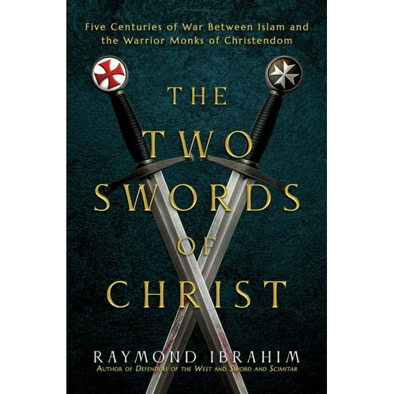 The Two Swords of Christ: Five Centuries of War Between Islam and the Warrior Monks of Christendom, (Hardcover)