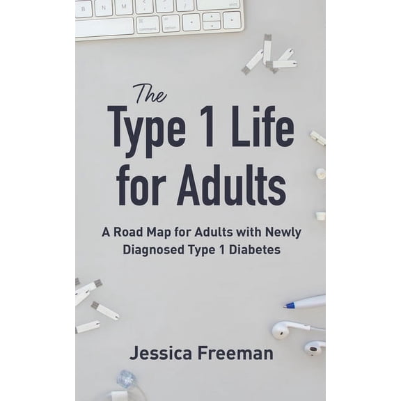 The Type 1 Life for Adults: A Road Map for Adults with Newly Diagnosed Type 1 Diabetes, (Paperback)