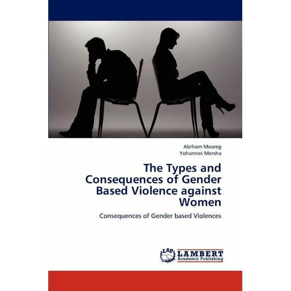 The Types and Consequences of Gender Based Violence against Women (Paperback)