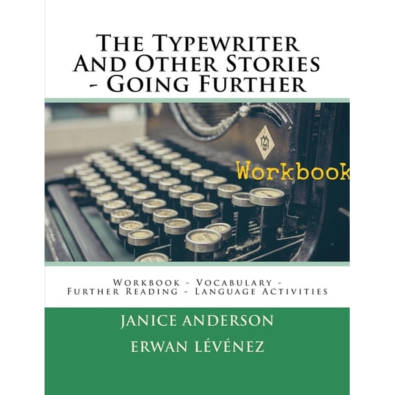 The Typewriter And Other Stories - Going Further: Workbook - Vocabulary - Further Reading - Language Activities Paperback 1548367427 9781548367428 Janice Anderson, Erwan Levenez
