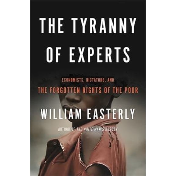 Pre-Owned The Tyranny of Experts: Economists, Dictators, and the Forgotten Rights of the Poor (Paperback) 0465089739 9780465089734