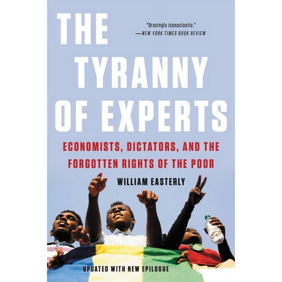 The Tyranny of Experts: Economists, Dictators, and the Forgotten Rights of the Poor, (Paperback)