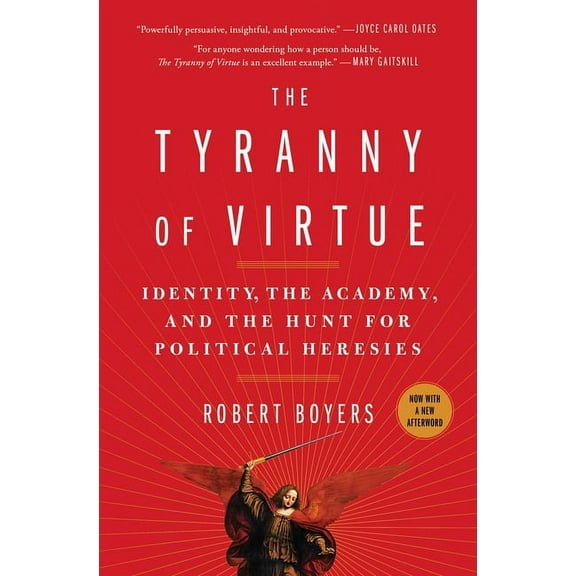 The Tyranny of Virtue: Identity, the Academy, and the Hunt for Political Heresies, (Paperback)