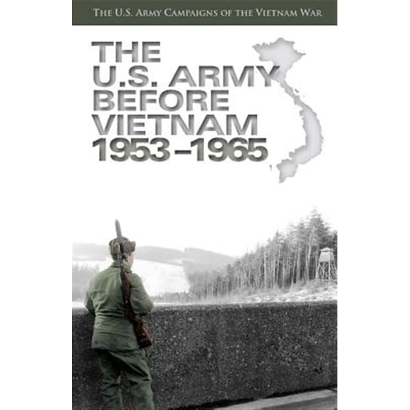 Pre-Owned The U.S. Army Before Vietnam: 1953-1965: The U.S. Army Campaigns of the Vietnam War Paperback