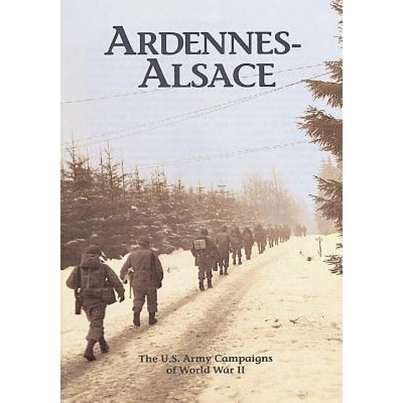 The U.S. Army Campaigns of World War II: Ardennes- Alsace