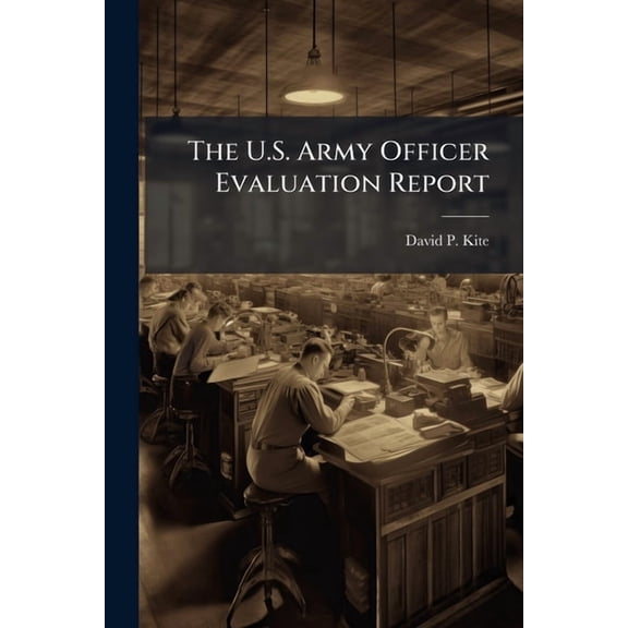 The U.S. Army Officer Evaluation Report: Why Are We Writing to Someone Who Isn't Reading?, (Paperback)