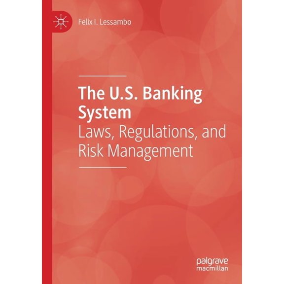 The U.S. Banking System: Laws, Regulations, and Risk Management, (Paperback)