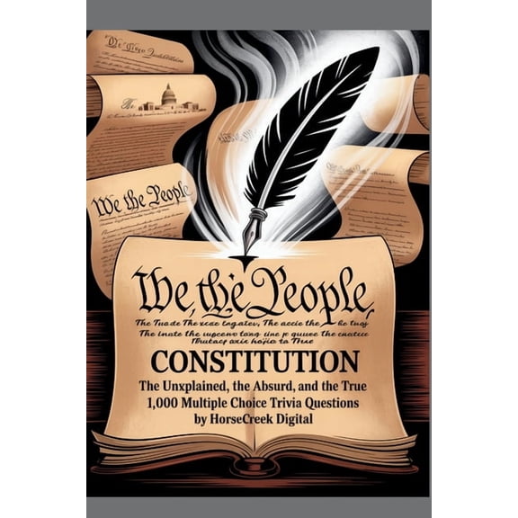 The U.S. Constitution: The Unexplained, The Absurd, and The True - 1,000 Multiple Choice Trivia Questions, (Paperback)