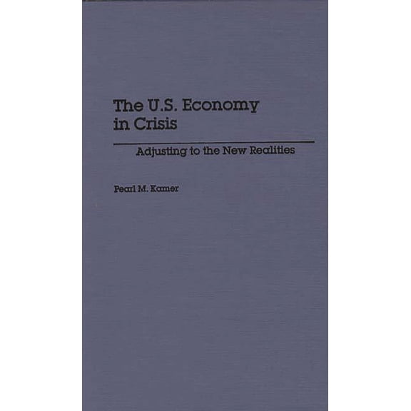 The U.S. Economy in Crisis: Adjusting to the New Realities, (Hardcover)
