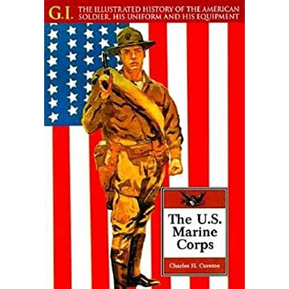 Pre-Owned The U. S. Marine Corps: The Illustrated History of the American Soldier, His Uniform and His Equipment (G.i. Series) (Unknown) 0791053733 9780791053737