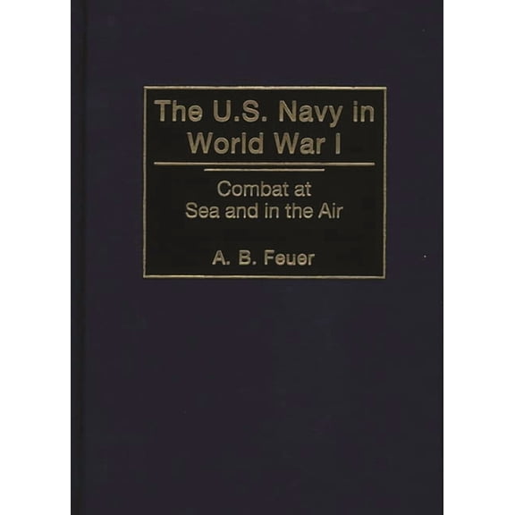 The U.S. Navy in World War I: Combat at Sea and in the Air, (Hardcover)