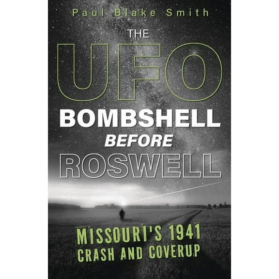 The UFO Bombshell Before Roswell: Missouri's 1941 Crash and Cover-Up, (Paperback)