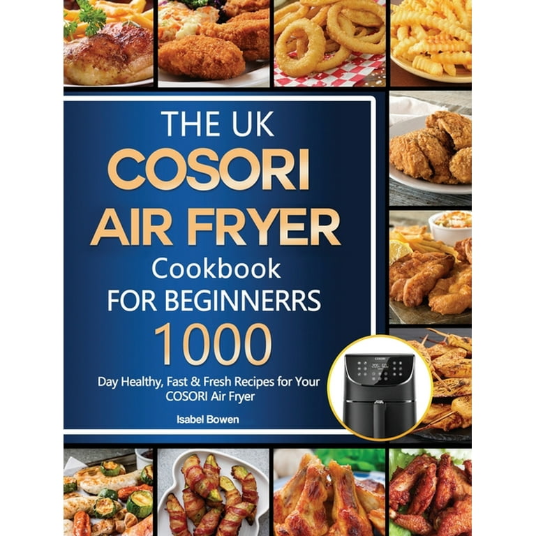 The UK COSORI Air Fryer Cookbook For Beginners : 1000-Day Healthy, Fast &  Fresh Recipes for Your COSORI Air Fryer (Hardcover)