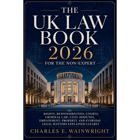 The UK Law Book 2026 for the Non-Expert: Rights, Responsibilities, Courts, Criminal Law, Civil Disputes, Employment, Pro, (Paperback)
