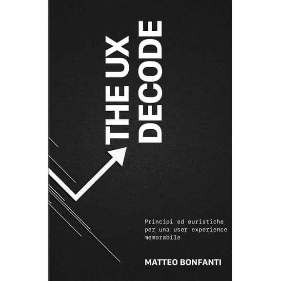 The UX DeCode: Principi ed euristiche per una user experience memorabile, (Paperback)