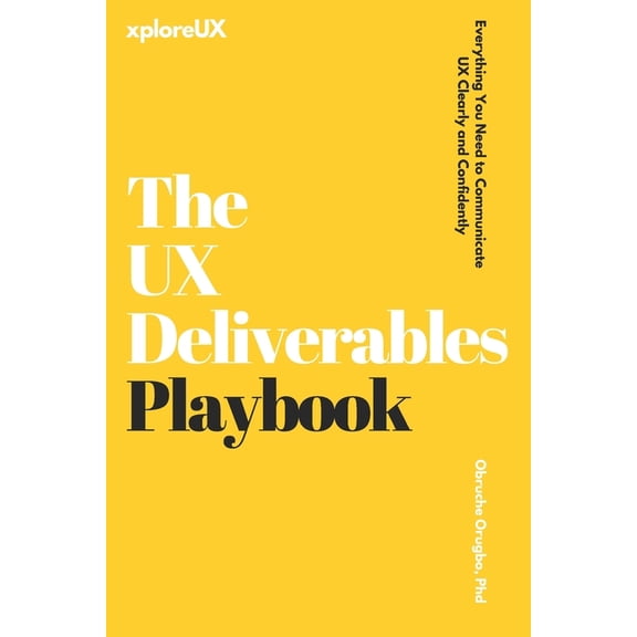 The UX Consultant The UX Deliverables Playbook: Everything You Need to Communicate UX Clearly and Confidently, (Paperback)