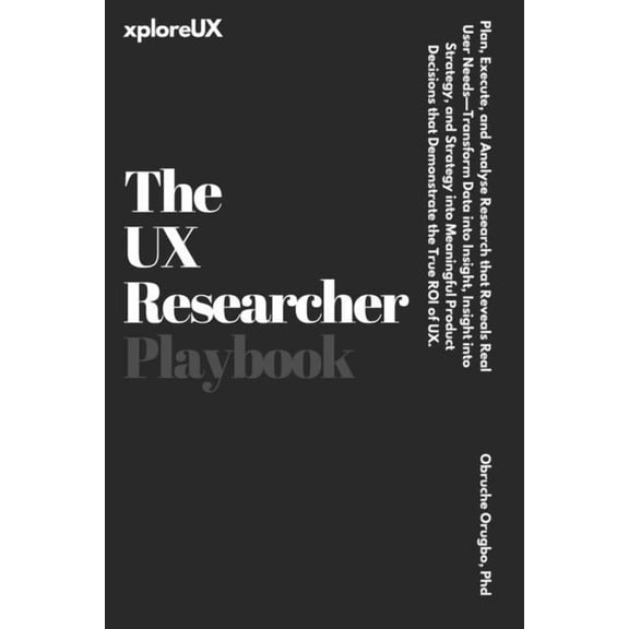 The UX Researcher Playbook: Plan, Execute, and Analyse Research that Reveals Real User Needs, (Paperback)