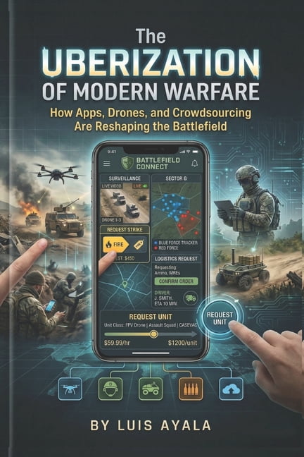 Uperization The Uberization of Modern Warfare: How Apps, Drones, and Crowdsourcing ...