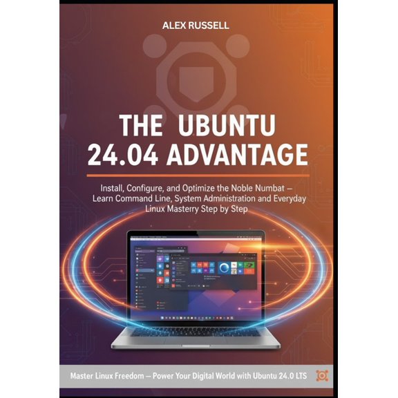 The Ubuntu 24.04 Advantage: Install, Configure, and Optimize the Noble Numbat Learn Command Line, System Administration,, (Paperback)