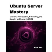 The Ubuntu Mastery Ubuntu Server Mastery Modern Administration, Networking, and Security on Ubuntu 24.04 LTS, Book 2, Paperback