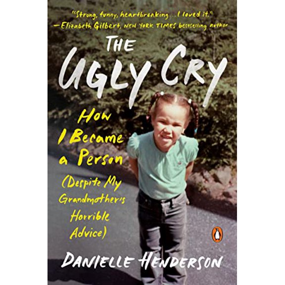 Pre-Owned The Ugly Cry: How I Became a Person (Despite My Grandmother's Horrible Advice) (Paperback) 052555937X 9780525559375