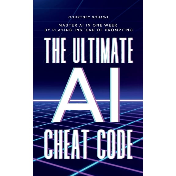 The Ultimate AI Cheat Code: Master AI in One Week by Playing Instead of Prompting, (Paperback)