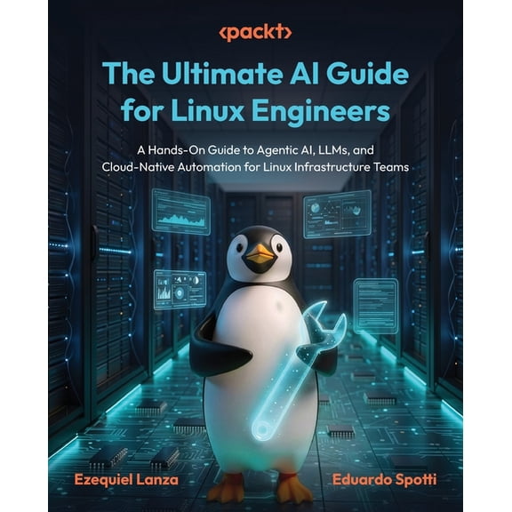 The Ultimate AI Guide for Linux Engineers: A Hands-On Guide to Agentic AI, LLMs, and Cloud-Native Automation for Linux I, (Paperback)